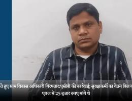 रिश्वत लेते हुए ग्राम विकास अधिकारी गिरफ्तार:एसीबी की कार्रवाई; सुरक्षाकर्मी का वेतन बिल बनाने की एवज में 25 हजार रुपए मांगे थे