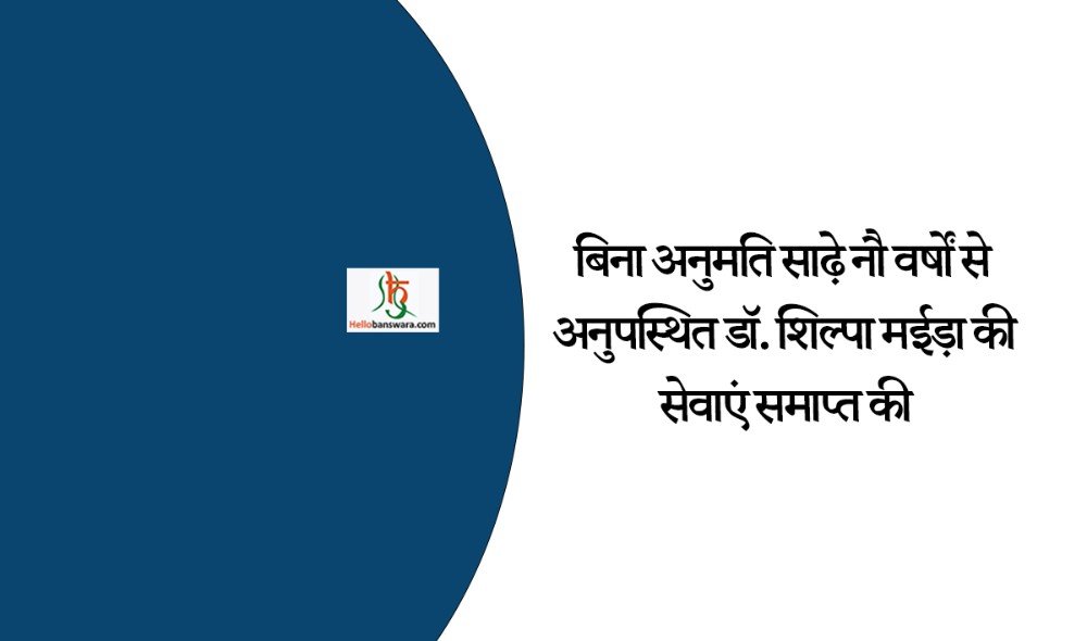 बिना अनुमति साढ़े नौ वर्षों से अनुपस्थित डॉ. शिल्पा मईड़ा की सेवाएं समाप्त की